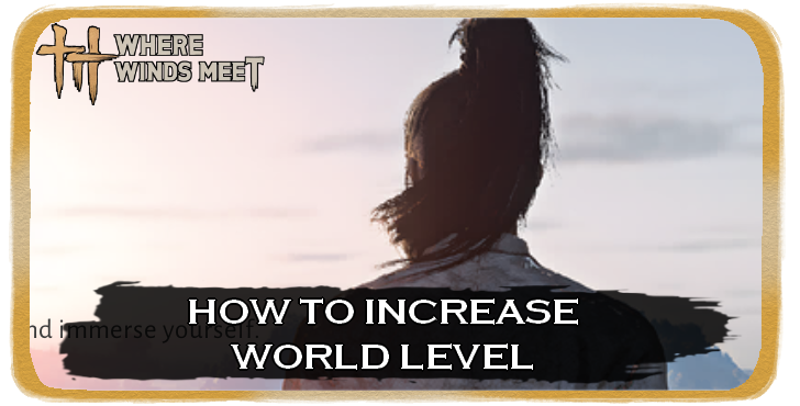 Where Winds Meet How to Increase World Level