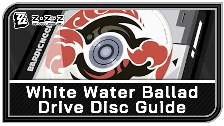 Zenless Zone Zero - White Water Ballad Drive Disc Guide
