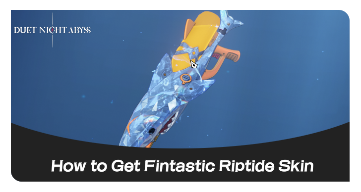 Duet Night Abyss Fintastic Riptide Skin Guide