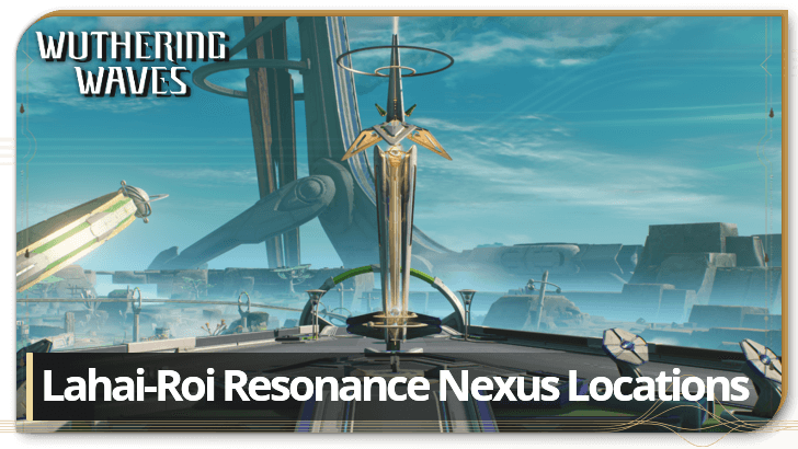 Wuthering Waves Lahai-Roi Resonance Nexus Locations
