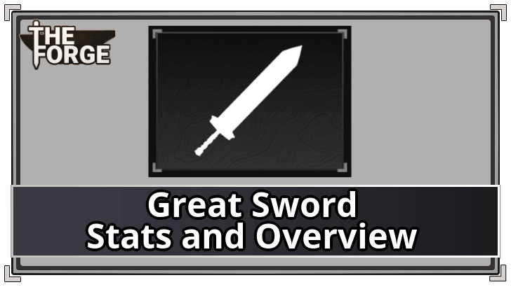 The Forge - Great Sword Stats and Overview