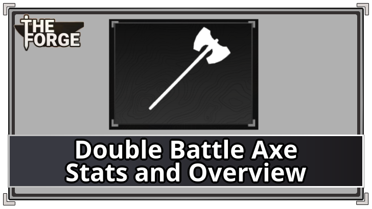 The Forge - Double Battle Axe Stats and Overview
