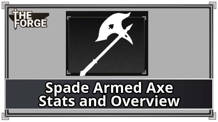 The Forge - Spade Armed Axe Stats and Overview