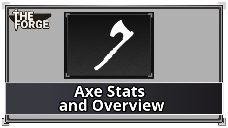 The Forge - Axe Stats and Overview