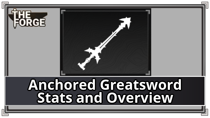 The Forge - Anchored Greatsword Stats and Overview