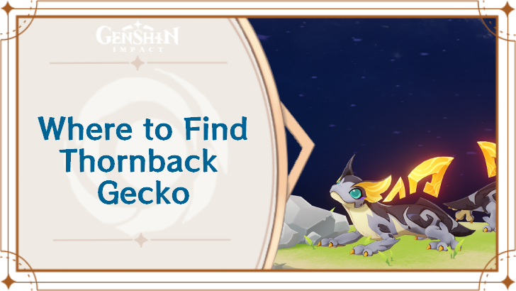 Genshin Impact - Where to Find Thornback Gecko and Basic Information