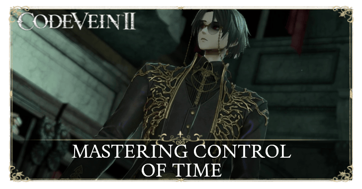 Mastering Control of Time Top - Code Vein 2