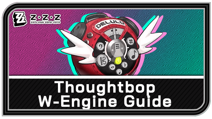 Zenless Zone Zero - Thoughtbop W-Engine Guide