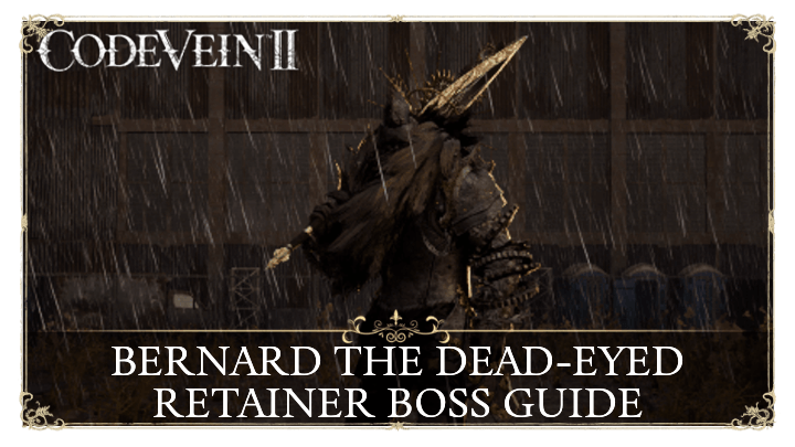 Code Vein 2 Bernard the Dead-Eyed Retainer Boss Guide and How to Beat