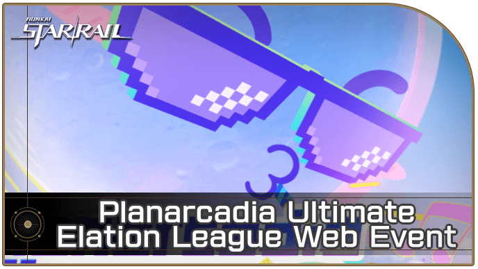 Honkai Star Rail - Planarcadia Ultimate Elation League Web Event Guide