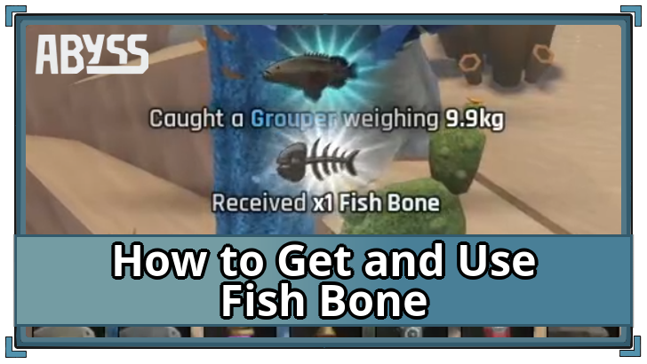 Abyss - How to Get and Use Fish Bone