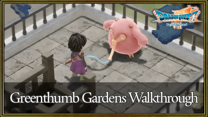 Dragon Quest 7 Reimagined (DQ7) Greenthumb Gardens Walkthrough Guide