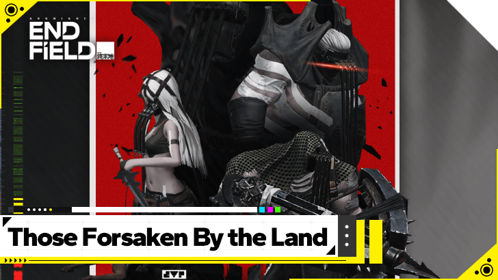 Arknights Endfield Those Forsaken By the Land Guide