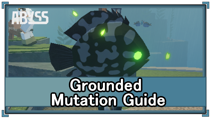 Abyss (Roblox) - Grounded Mutation Appearance and Location