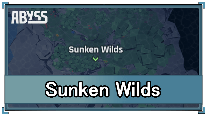 Abyss - Sunken Wilds Map and Locations