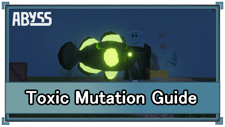 Abyss - Toxic Mutation Appearance and Location