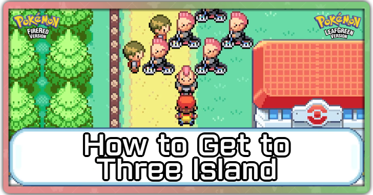 Pokemon FireRed and LeafGreen - How to Get to Three Island