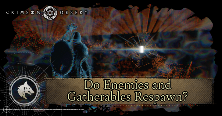 Crimson Desert Do Enemies and Gatherables Respawn