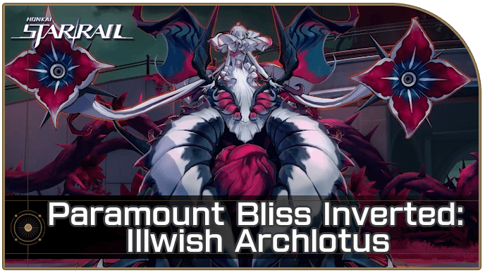 Honkai Star Rail - Paramount Bliss Inverted - Illwish Archlotus Enemy Guide