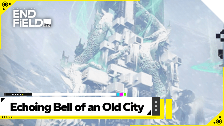Arknights Endfield Echoing Bell of an Old City Guide Event  Guide
